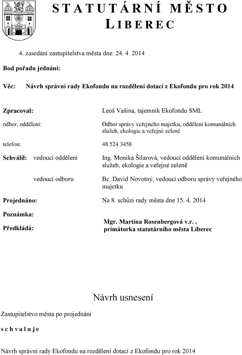 2014 Bod pořadu jednání: Věc: Návrh správní rady Ekofondu na rozdělení dotací z Ekofondu pro rok 2014 Zpracoval: odbor, oddělení: Leoš Vašina, tajemník Ekofondu SML Odbor správy veřejného majetku,