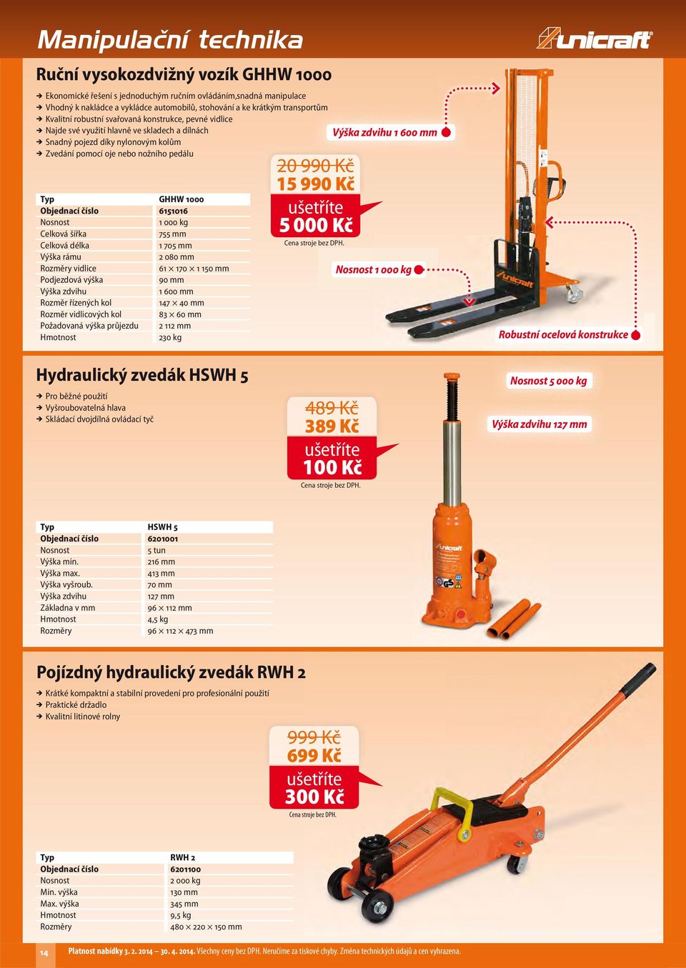 číslo 6151016 Nosnost 1 000 kg Celková šířka 755 mm Celková délka 1 705 mm Výška rámu 2 080 mm vidlice 61 170 1 150 mm Podjezdová výška 90 mm Výška zdvihu 1 600 mm Rozměr řízených kol 147 40 mm