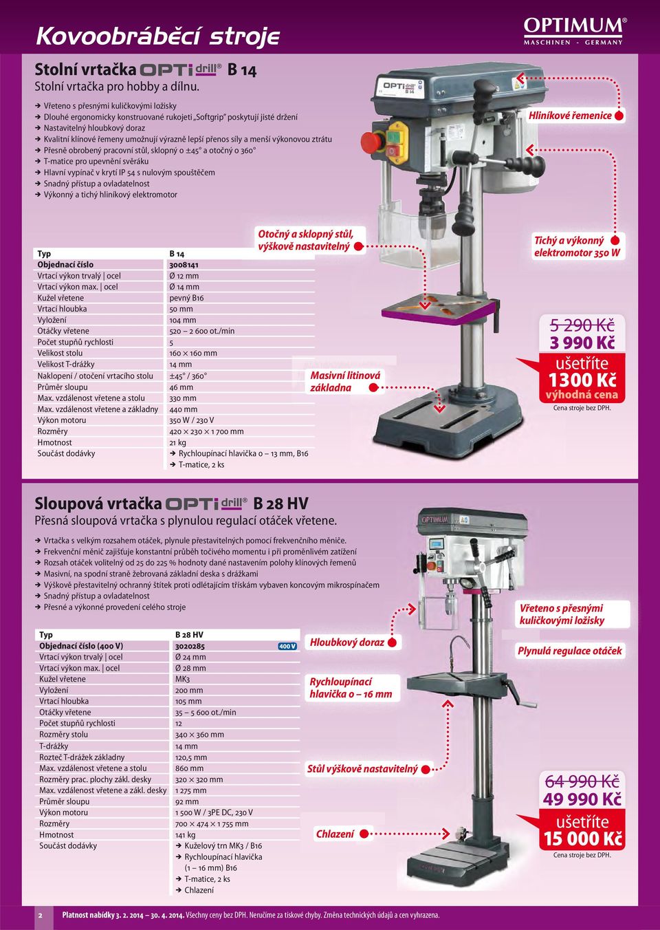 a menší výkonovou ztrátu Přesně obrobený pracovní stůl, sklopný o ±45 a otočný o 360 T-matice pro upevnění svěráku Hlavní vypínač v krytí IP 54 s nulovým spouštěčem Snadný přístup a ovladatelnost