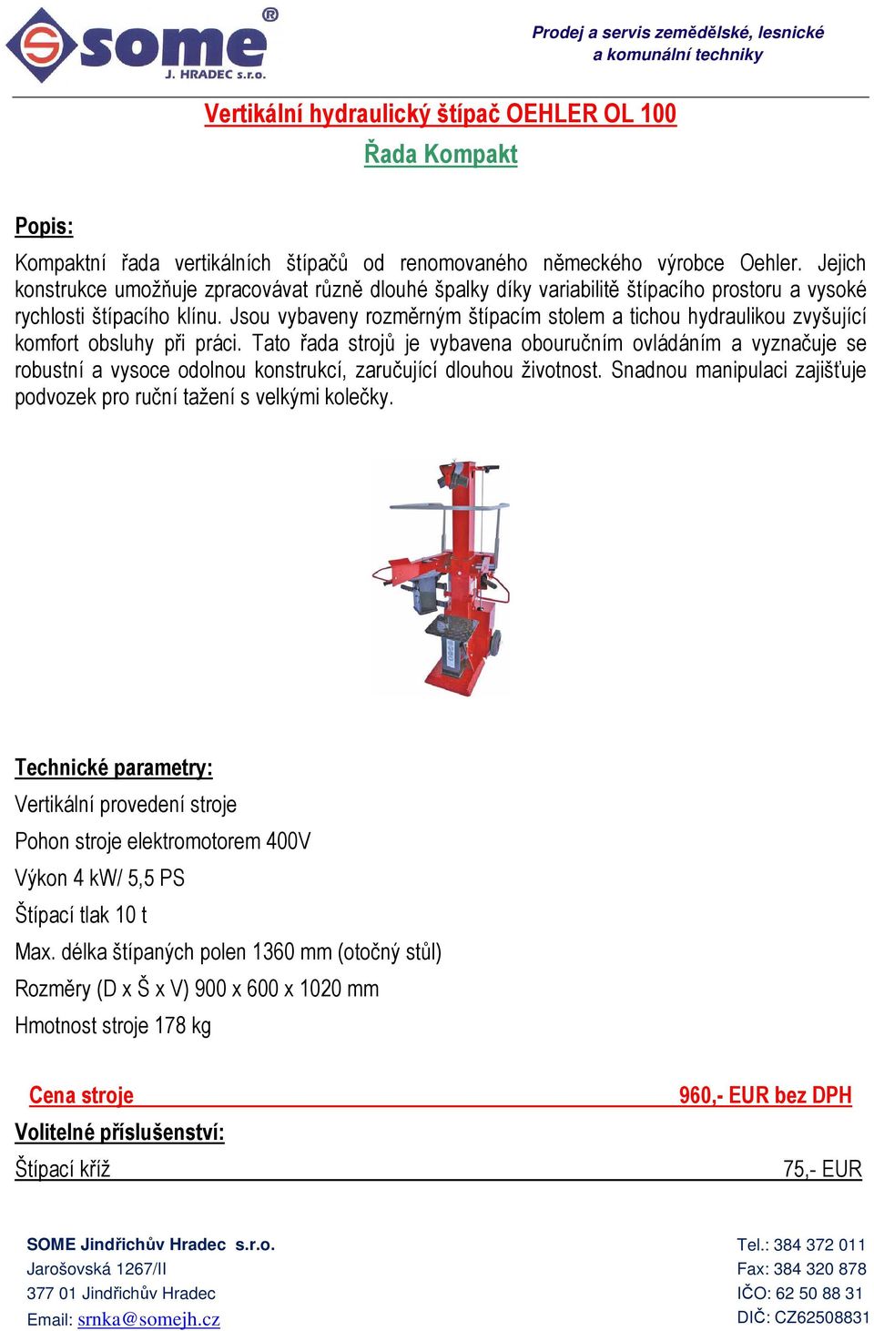 Jsou vybaveny rozměrným štípacím stolem a tichou hydraulikou zvyšující komfort obsluhy při práci.