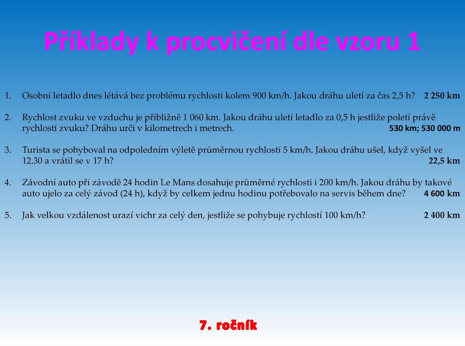 Turista se pohyboval na odpoledním výletě průměrnou rychlostí 5 km/h. Jakou dráhu ušel, když vyšel ve 12.30 a vrátil se v 17 h? 22,5 km 4.
