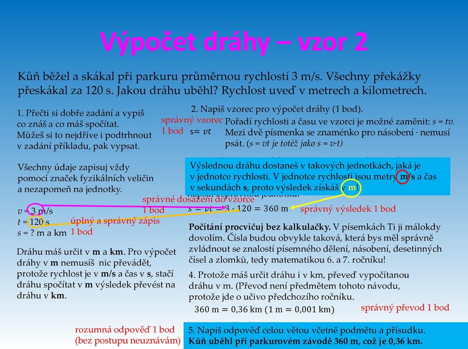 m a km úplný a správný zápis 1 bod Dráhu máš určit v m a km. Pro výpočet dráhy v m nemusíš nic převádět, protože rychlost je v m/s a čas v s, stačí dráhu spočítat v m výsledek převést na dráhu v km.