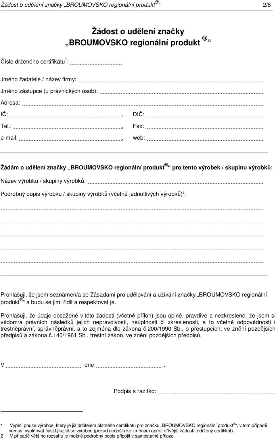 :, Fax: e-mail:, web: Žádám o udělení značky BROUMOVSKO regionální produkt pro tento výrobek / skupinu výrobků: Název výrobku / skupiny výrobků: Podrobný popis výrobku / skupiny výrobků (včetně