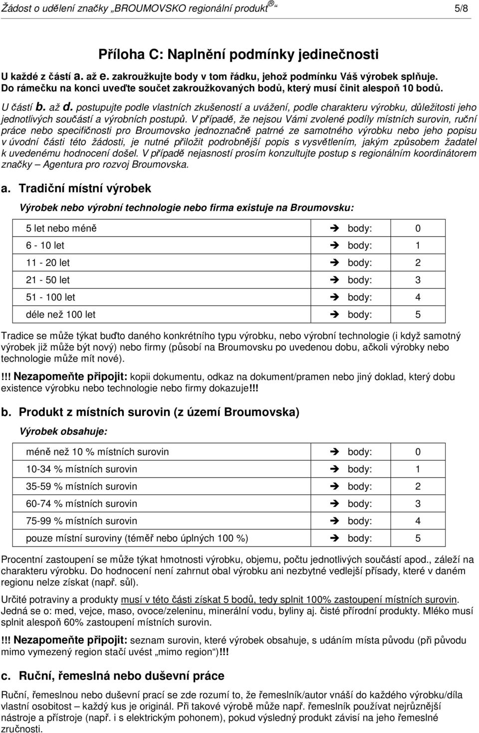 postupujte podle vlastních zkušeností a uvážení, podle charakteru výrobku, důležitosti jeho jednotlivých součástí a výrobních postupů.