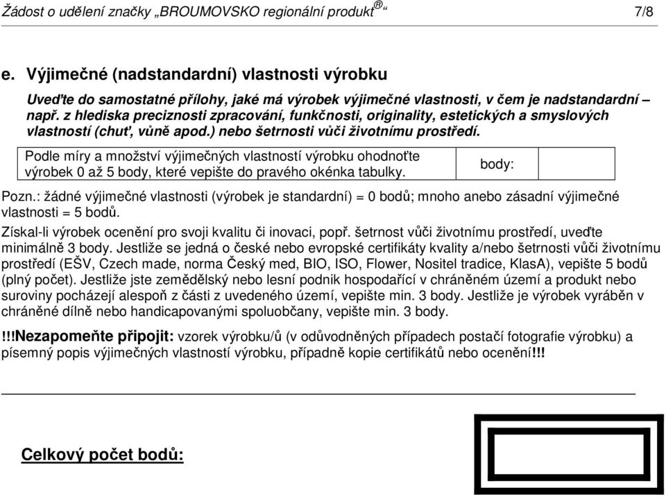 z hlediska preciznosti zpracování, funkčnosti, originality, estetických a smyslových vlastností (chuť, vůně apod.) nebo šetrnosti vůči životnímu prostředí.