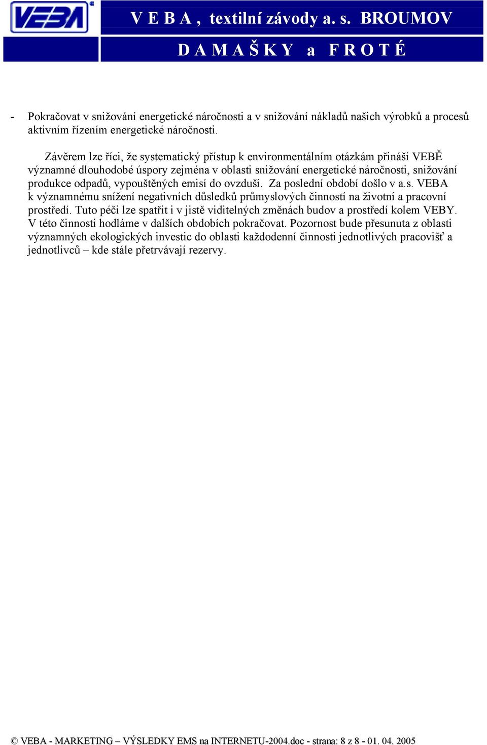 vypouštěných emisí do ovzduší. Za poslední období došlo v a.s. VEBA k významnému snížení negativních důsledků průmyslových činností na životní a pracovní prostředí.