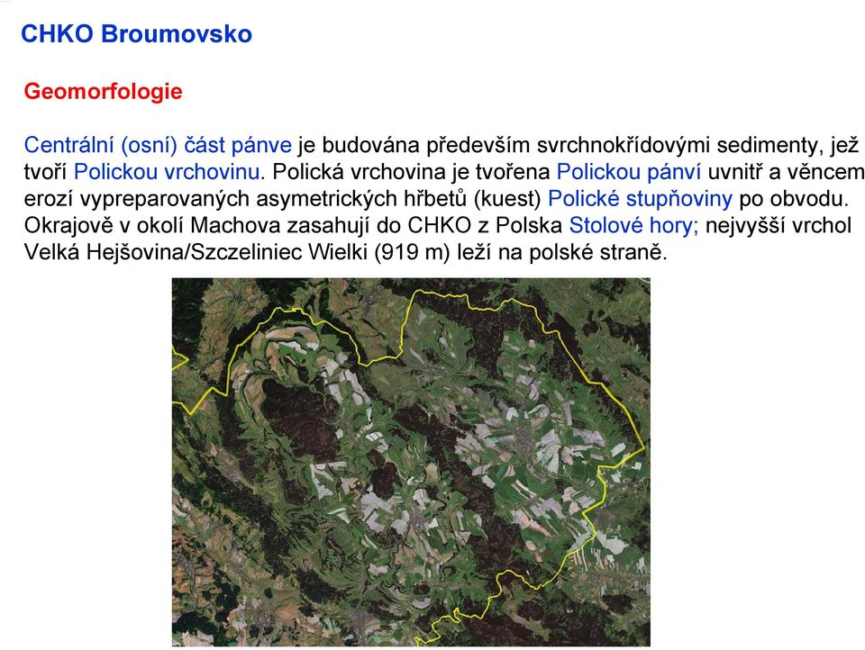 Polická vrchovina je tvořena Polickou pánví uvnitř a věncem erozí vypreparovaných asymetrických hřbetů
