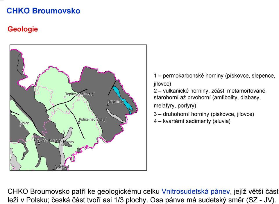 (piskovce, jilovce) 4 kvartérní sedimenty (aluvia) CHKO Broumovsko patří ke geologickému celku