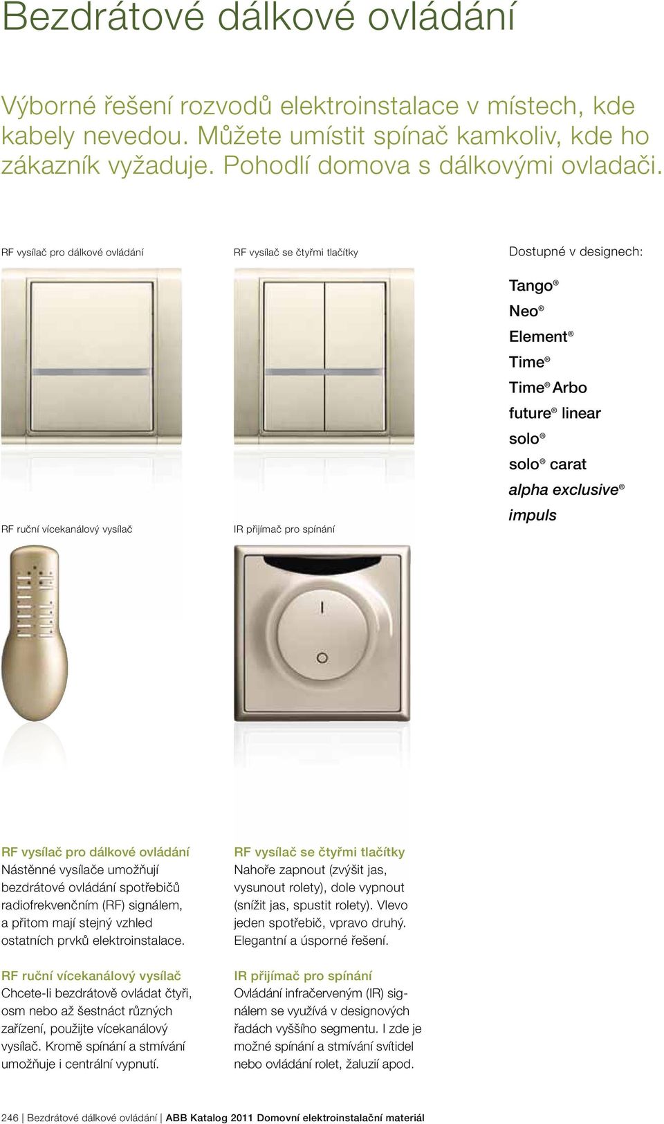 impuls RF vysílač pro Nástěnné vysílače umožňují bezdrátové ovládání spotřebičů radiofrekvenčním (RF), a přitom mají stejný vzhled ostatních prvků elektroinstalace.
