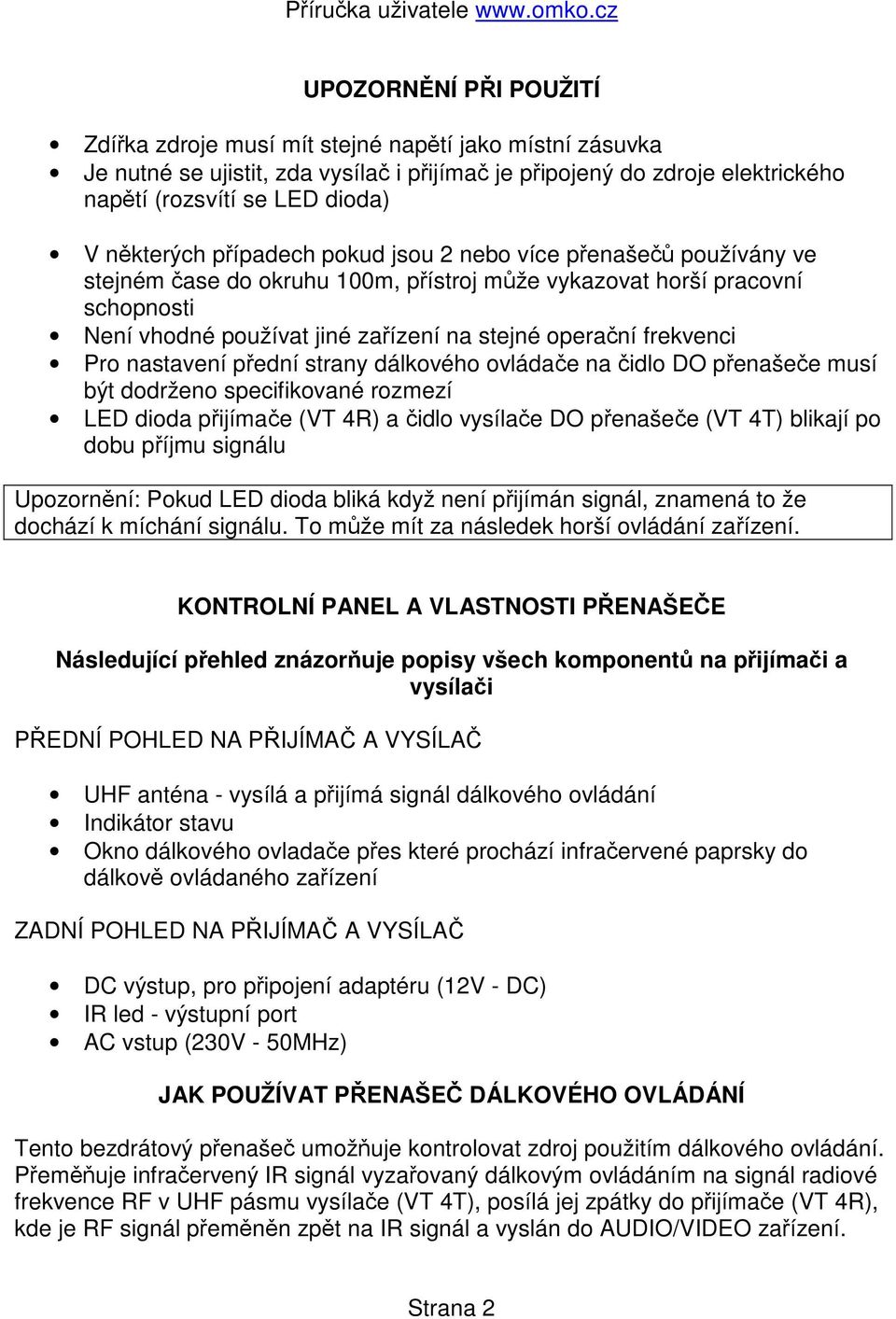 frekvenci Pro nastavení přední strany dálkového ovládače na čidlo DO přenašeče musí být dodrženo specifikované rozmezí LED dioda přijímače (VT 4R) a čidlo vysílače DO přenašeče (VT 4T) blikají po