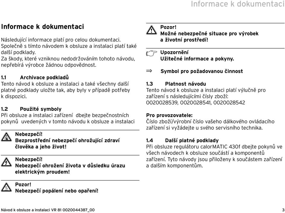 1 Archivace podkladů Tento návod k obsluze a instalaci a také všechny další platné podklady uložte tak, aby byly v případě potřeby k dispozici. 1.