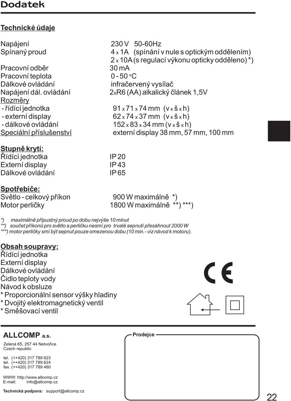 ovládání 2xR6 (AA) alkalický èlánek 1,5V Rozmìry - øídící jednotka 91 x 71 x 74 mm (v x š x h) - externí display 62 x 74 x 37 mm (v x š x h) - dálkové ovládání Speciální pøíslušenství 152 x 3 x 34 mm