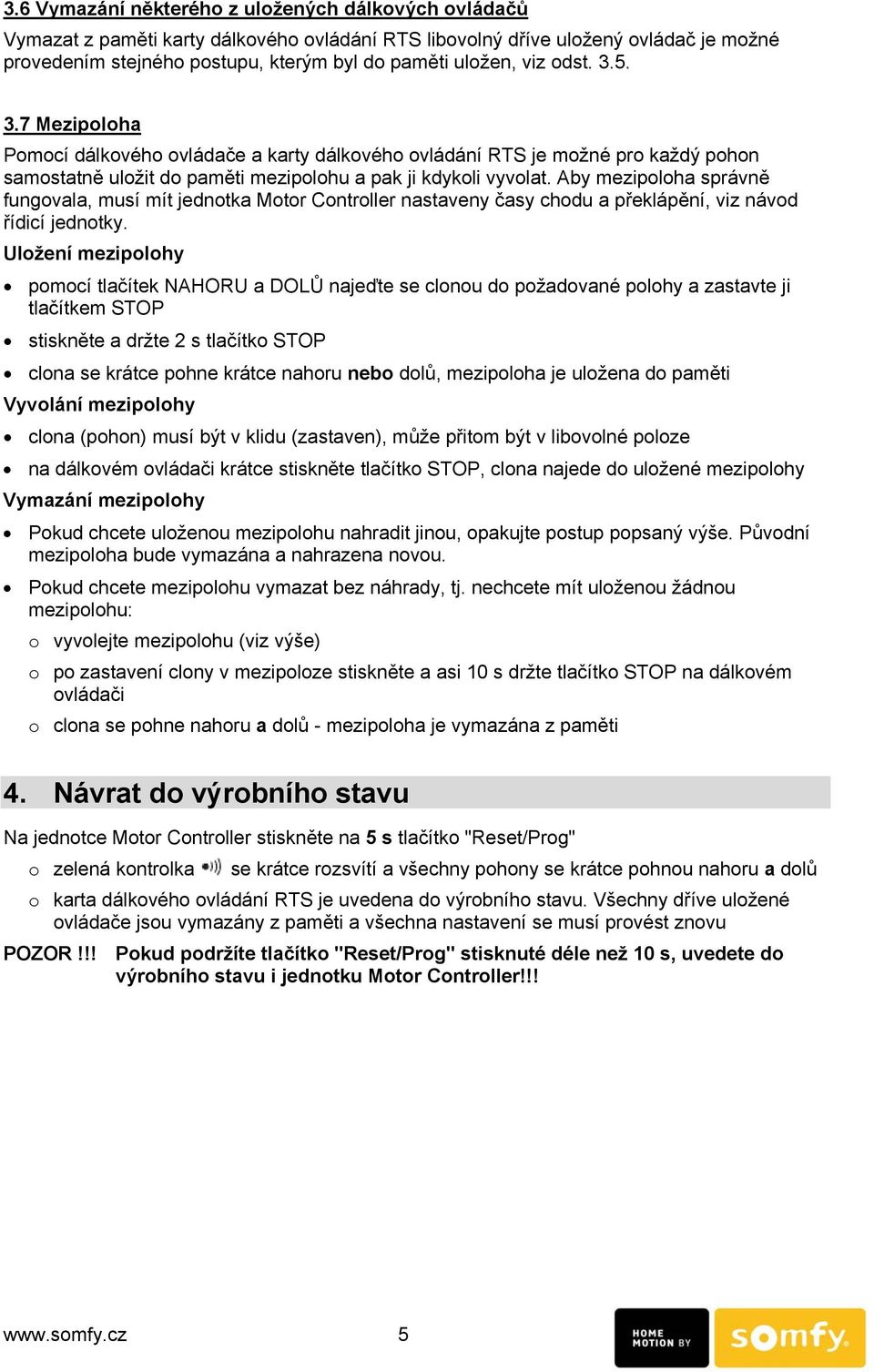 Aby mezipoloha správně fungovala, musí mít jednotka Motor Controller nastaveny časy chodu a překlápění, viz návod řídicí jednotky.