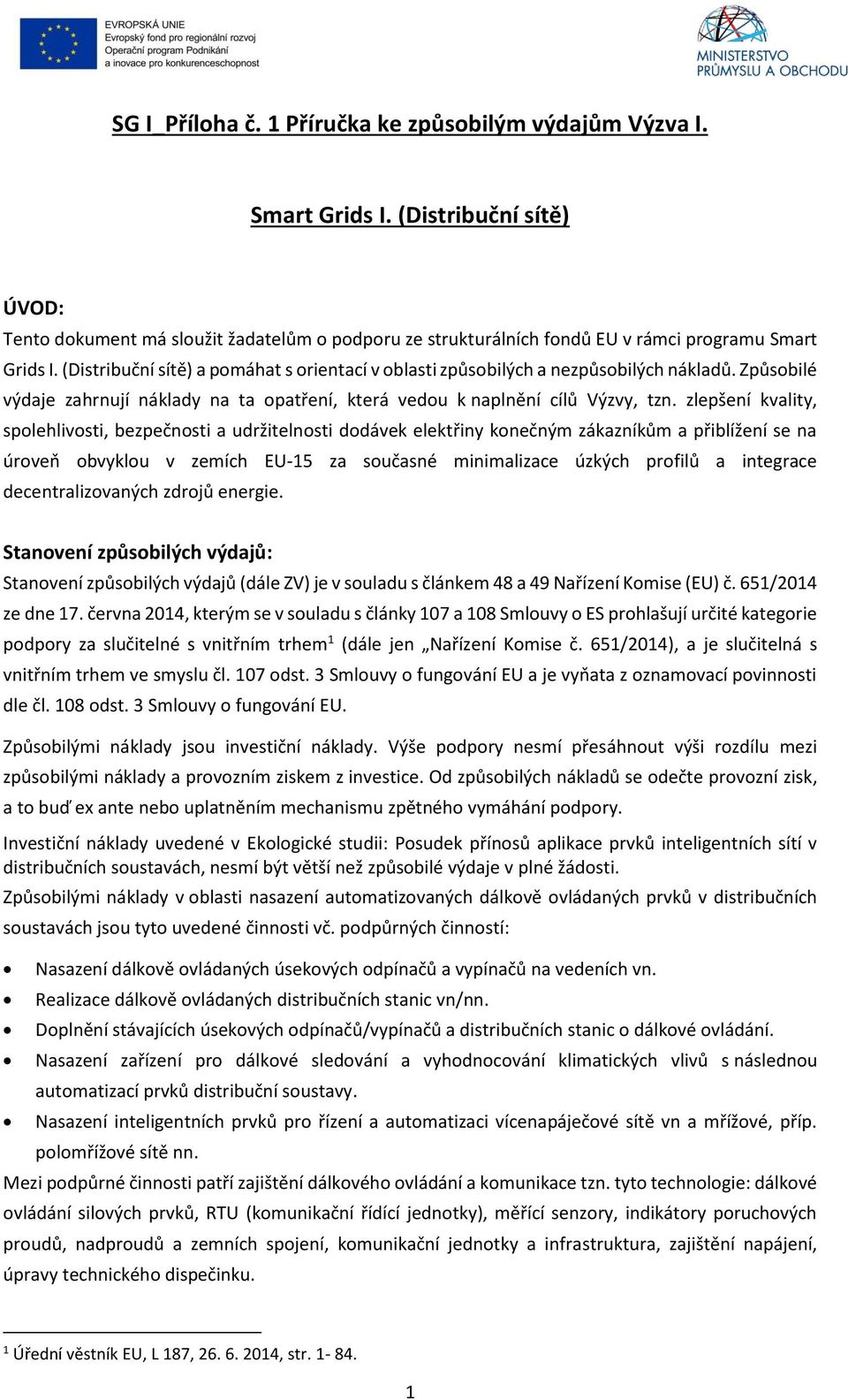 (Distribuční sítě) a pomáhat s orientací v oblasti způsobilých a nezpůsobilých nákladů. Způsobilé výdaje zahrnují náklady na ta opatření, která vedou k naplnění cílů Výzvy, tzn.