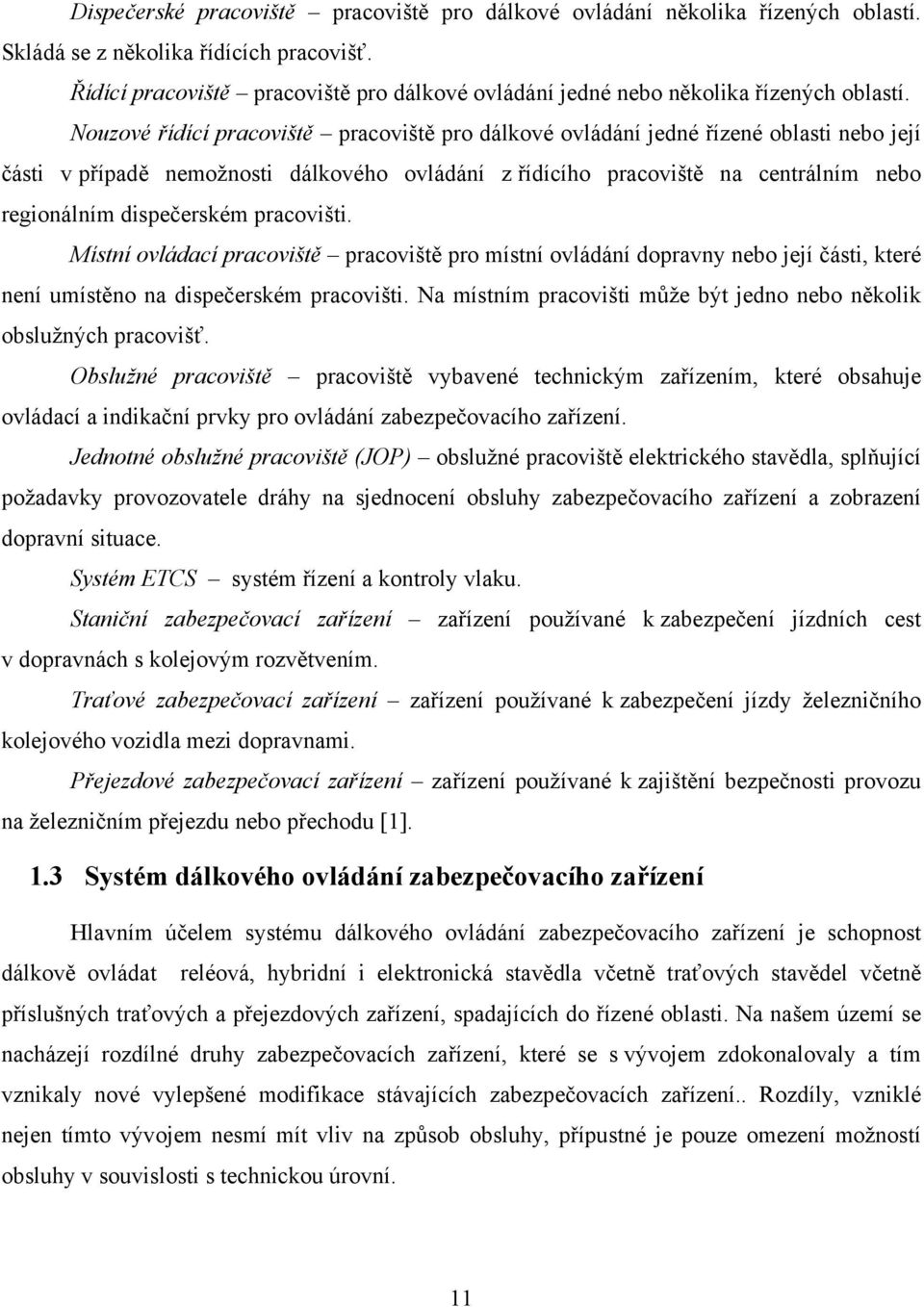 Nouzové řídící pracoviště pracoviště pro dálkové ovládání jedné řízené oblasti nebo její části v případě nemožnosti dálkového ovládání z řídícího pracoviště na centrálním nebo regionálním