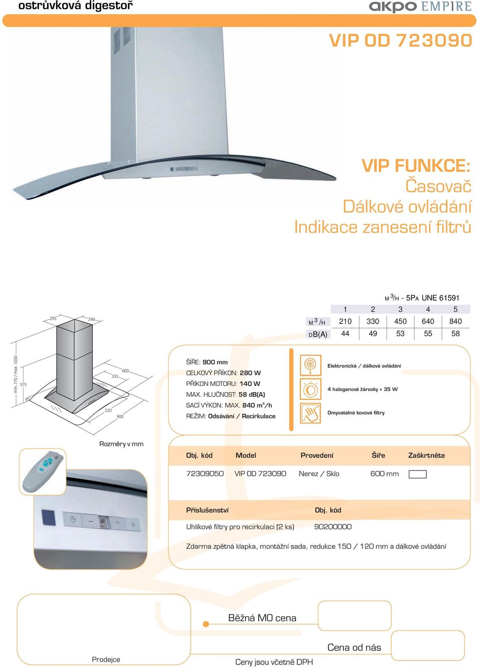 840 m /h Elektronické / dálkové ovládání 4 halogenové žárovky 5 W Model Provedení Šíře Zaškrtněte 7209050 VIP OD 72090