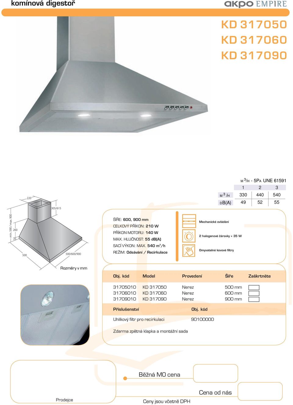 540 m /h Mechanické ovládání 2 halogenové žárovky 5 W Model Provedení Šíře Zaškrtněte 1705010 KD