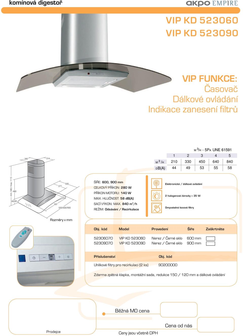 840 m /h Elektronické / dálkové ovládání 2 halogenové žárovky 5 W Model Provedení Šíře Zaškrtněte 5206070 VIP KD 52060 Nerez /