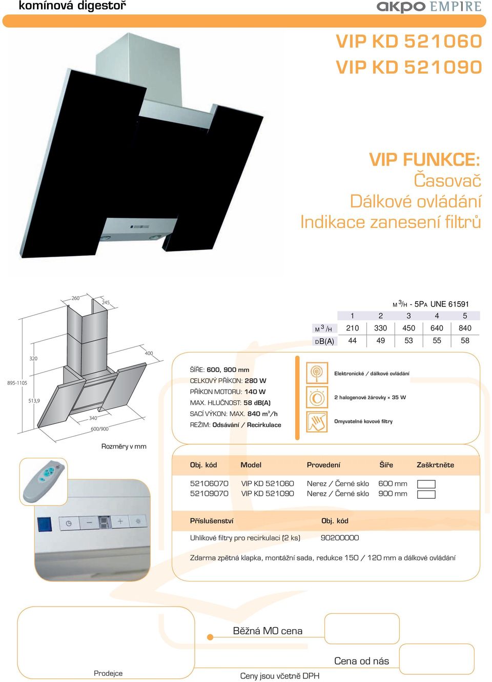 840 m /h Elektronické / dálkové ovládání 2 halogenové žárovky 5 W Model Provedení Šíře Zaškrtněte 52106070 VIP KD 521060 Nerez /