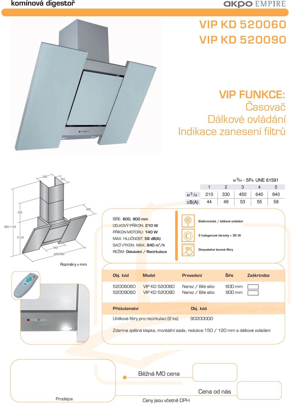 840 m /h Elektronické / dálkové ovládání 2 halogenové žárovky 5 W Model Provedení Šíře Zaškrtněte 52006060 VIP KD 520060 Nerez /