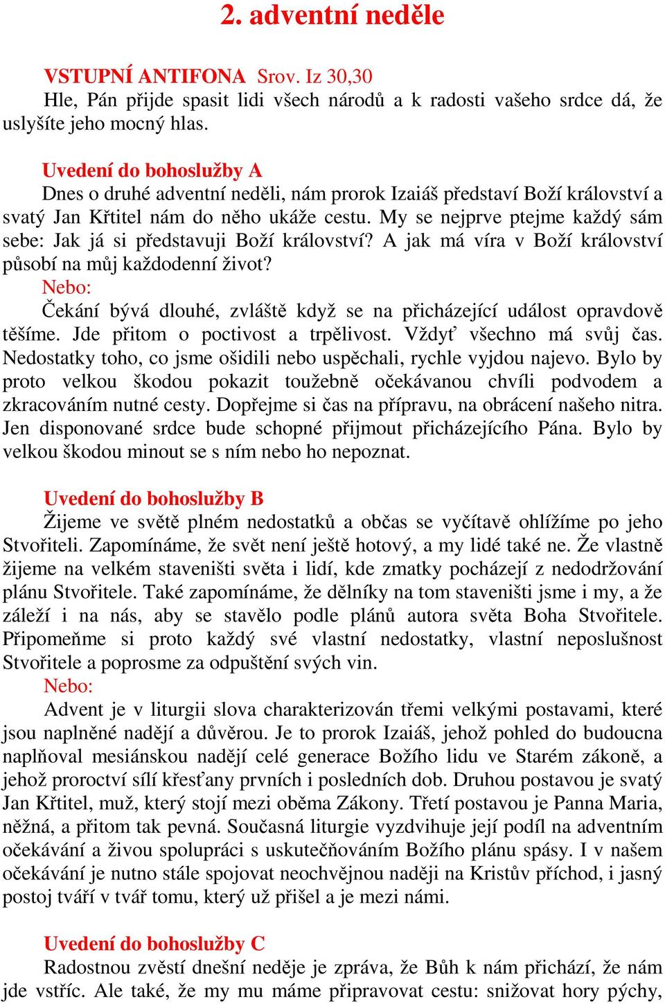 My se nejprve ptejme každý sám sebe: Jak já si představuji Boží království? A jak má víra v Boží království působí na můj každodenní život?