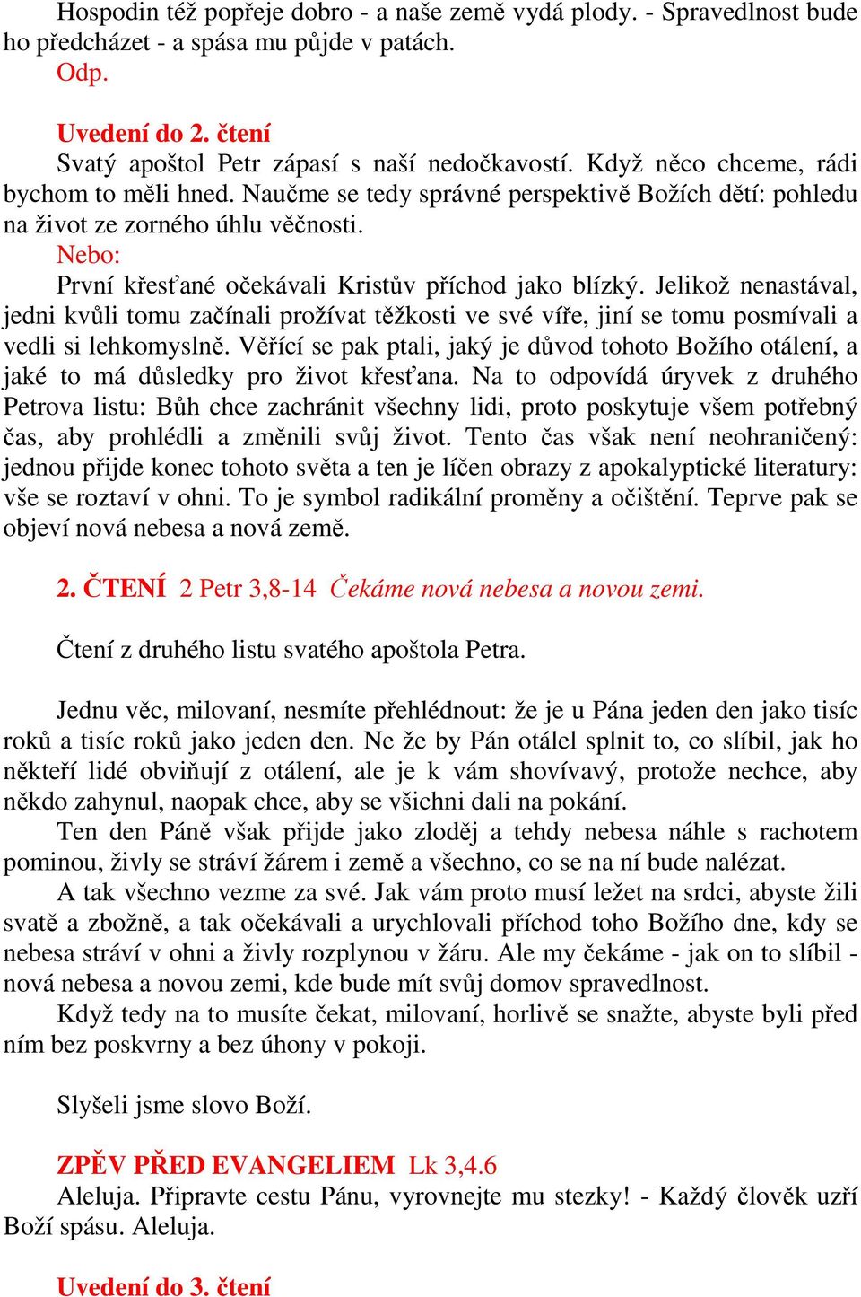 Jelikož nenastával, jedni kvůli tomu začínali prožívat těžkosti ve své víře, jiní se tomu posmívali a vedli si lehkomyslně.