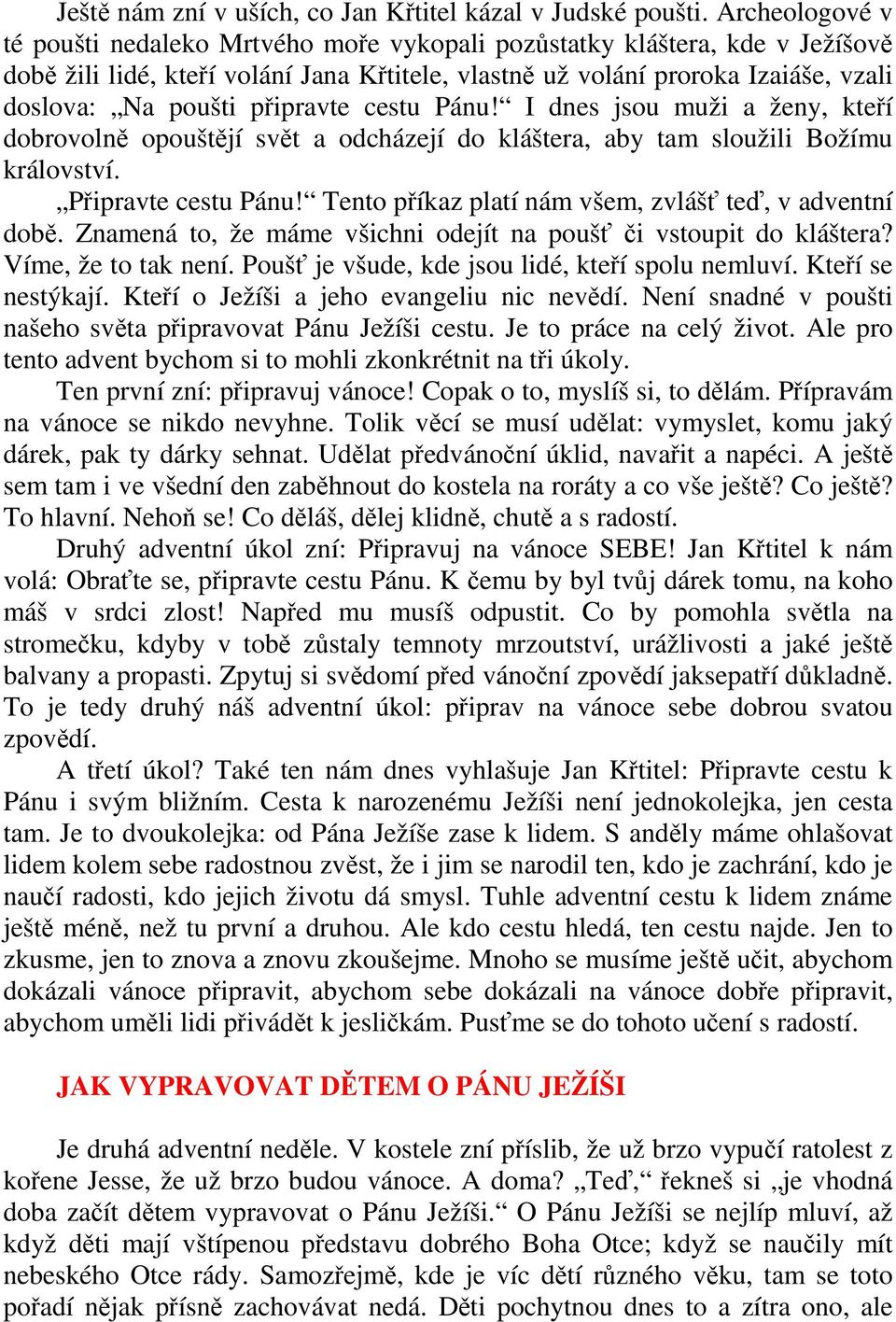 připravte cestu Pánu! I dnes jsou muži a ženy, kteří dobrovolně opouštějí svět a odcházejí do kláštera, aby tam sloužili Božímu království. Připravte cestu Pánu!