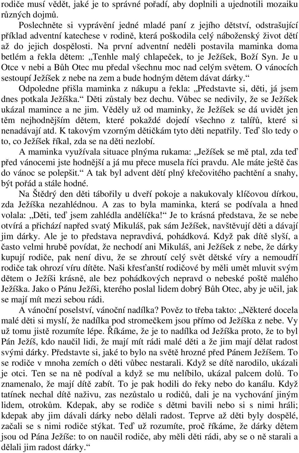 Na první adventní neděli postavila maminka doma betlém a řekla dětem: Tenhle malý chlapeček, to je Ježíšek, Boží Syn. Je u Otce v nebi a Bůh Otec mu předal všechnu moc nad celým světem.