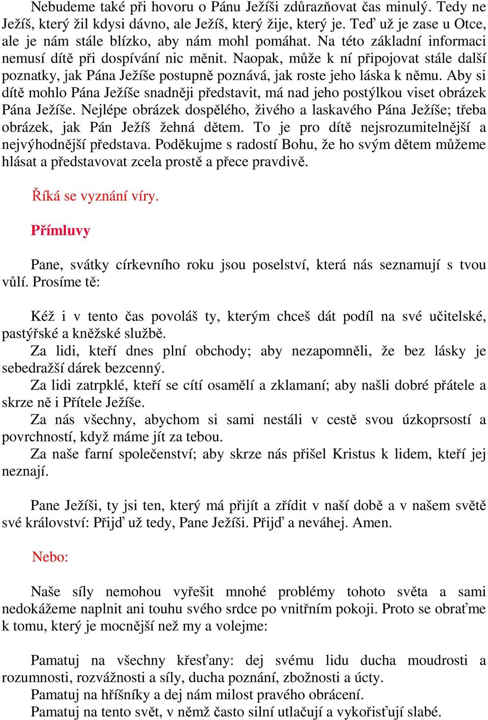 Naopak, může k ní připojovat stále další poznatky, jak Pána Ježíše postupně poznává, jak roste jeho láska k němu.