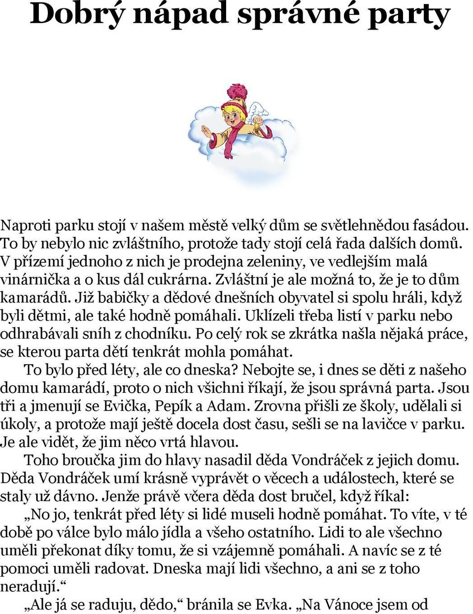 Již babičky a dědové dnešních obyvatel si spolu hráli, když byli dětmi, ale také hodně pomáhali. Uklízeli třeba listí v parku nebo odhrabávali sníh z chodníku.