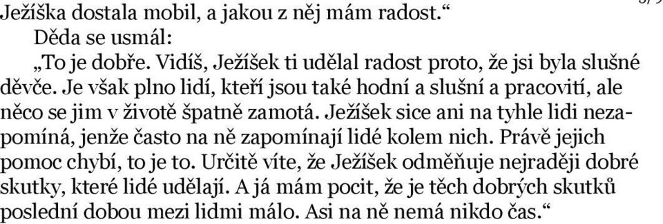 Je však plno lidí, kteří jsou také hodní a slušní a pracovití, ale něco se jim v životě špatně zamotá.