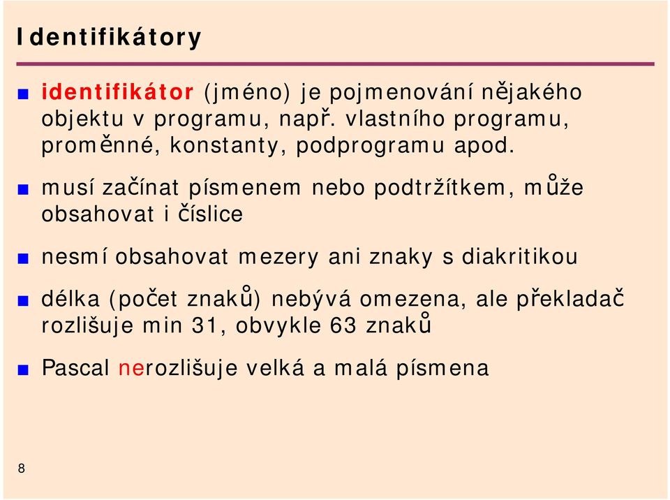 musí začínat písmenem nebo podtržítkem, může obsahovat i číslice nesmí obsahovat mezery ani