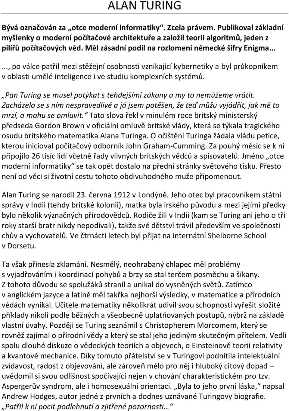 Pan Turing se musel potýkat s tehdejšími zákony a my to nemůžeme vrátit. Zacházelo se s ním nespravedlivě a já jsem potěšen, že teď můžu vyjádřit, jak mě to mrzí, a mohu se omluvit.