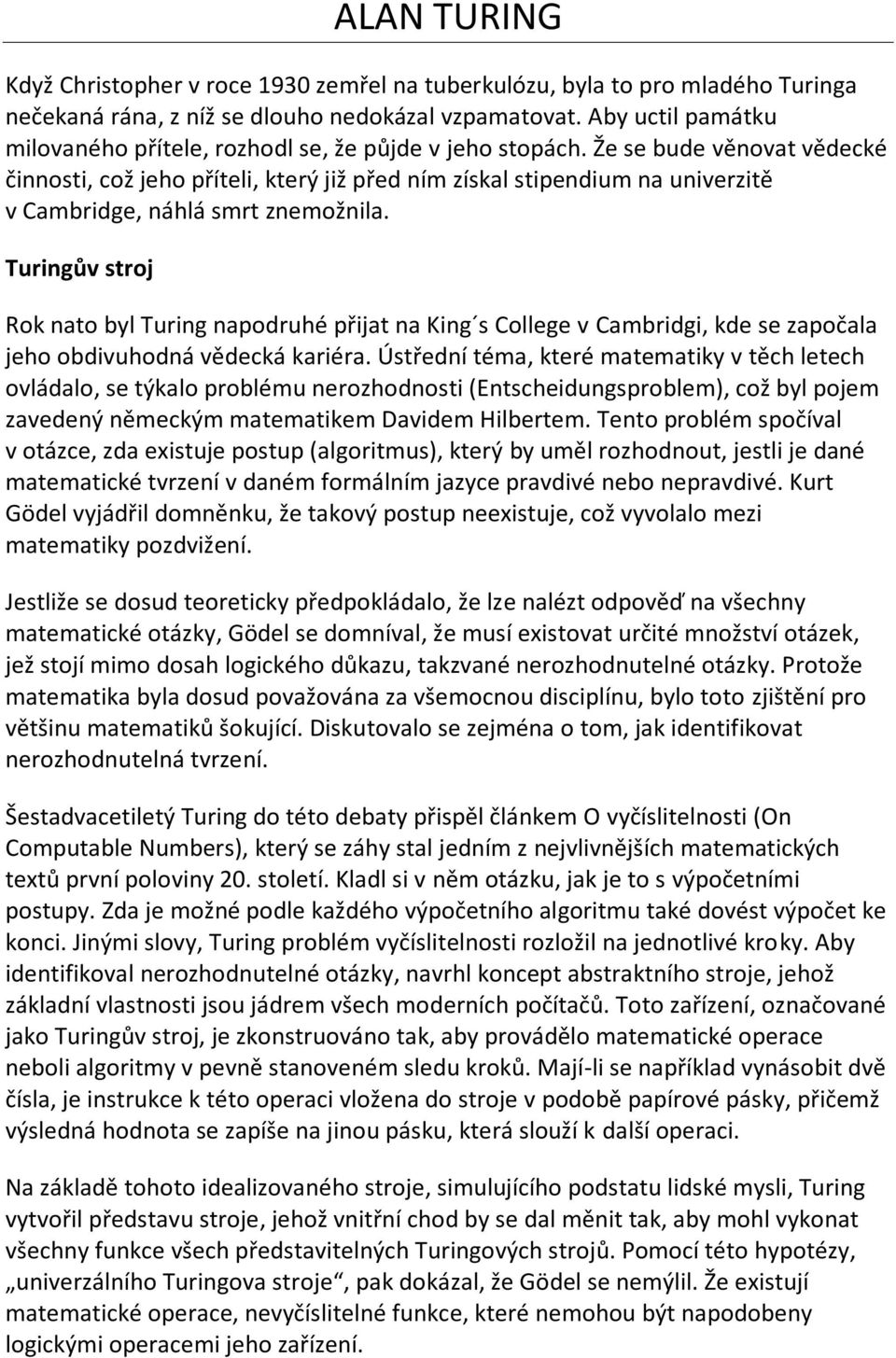 Že se bude věnovat vědecké činnosti, což jeho příteli, který již před ním získal stipendium na univerzitě v Cambridge, náhlá smrt znemožnila.