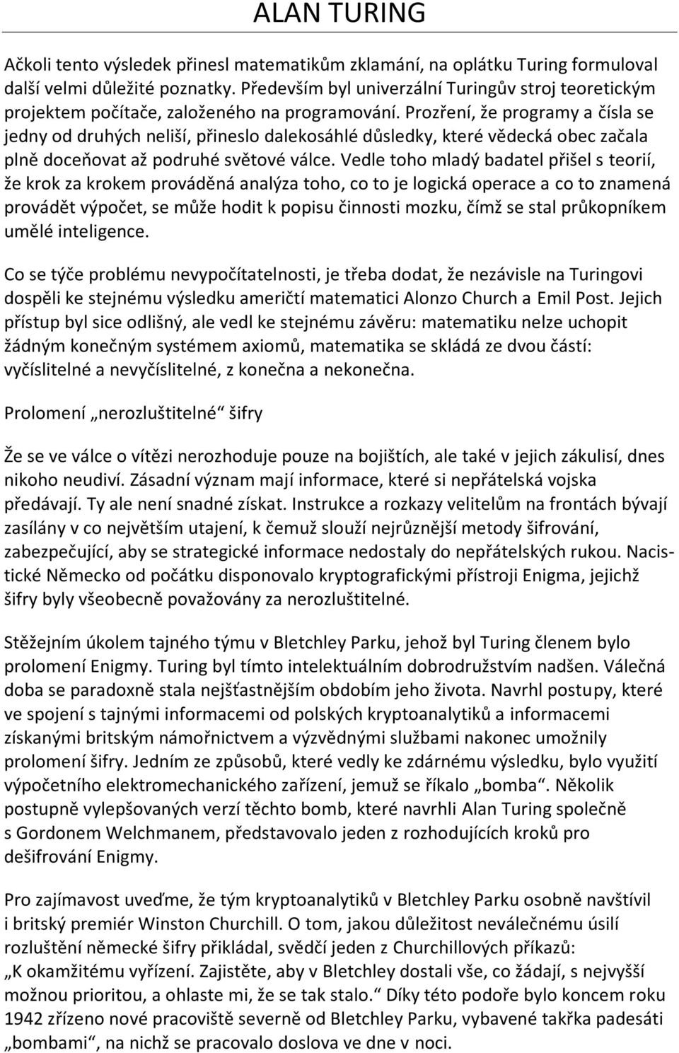 Prozření, že programy a čísla se jedny od druhých neliší, přineslo dalekosáhlé důsledky, které vědecká obec začala plně doceňovat až podruhé světové válce.