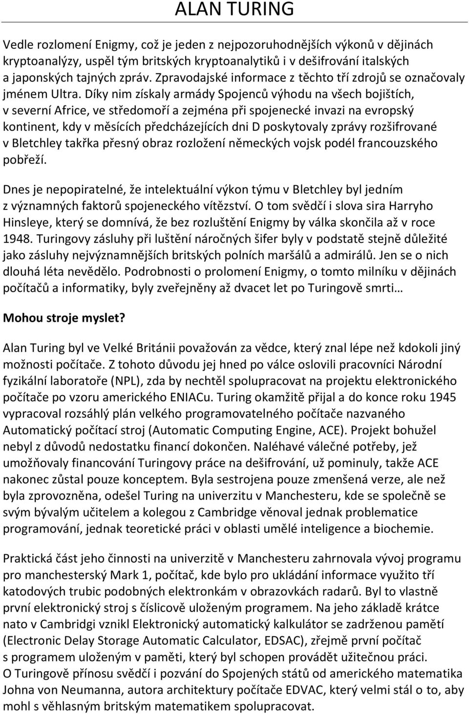 Díky nim získaly armády Spojenců výhodu na všech bojištích, v severní Africe, ve středomoří a zejména při spojenecké invazi na evropský kontinent, kdy v měsících předcházejících dni D poskytovaly
