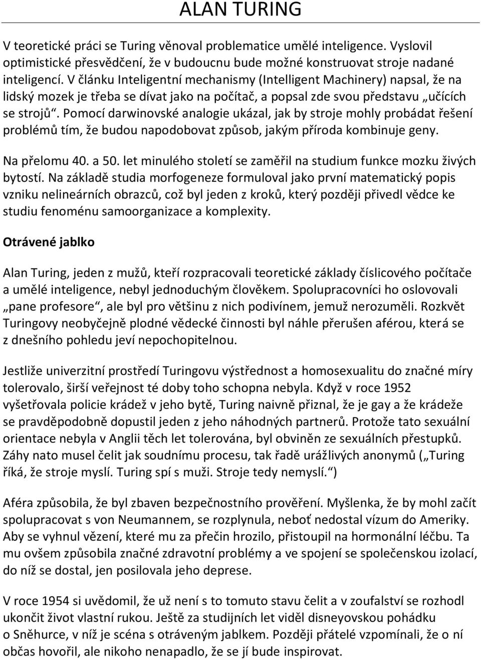 Pomocí darwinovské analogie ukázal, jak by stroje mohly probádat řešení problémů tím, že budou napodobovat způsob, jakým příroda kombinuje geny. Na přelomu 40. a 50.