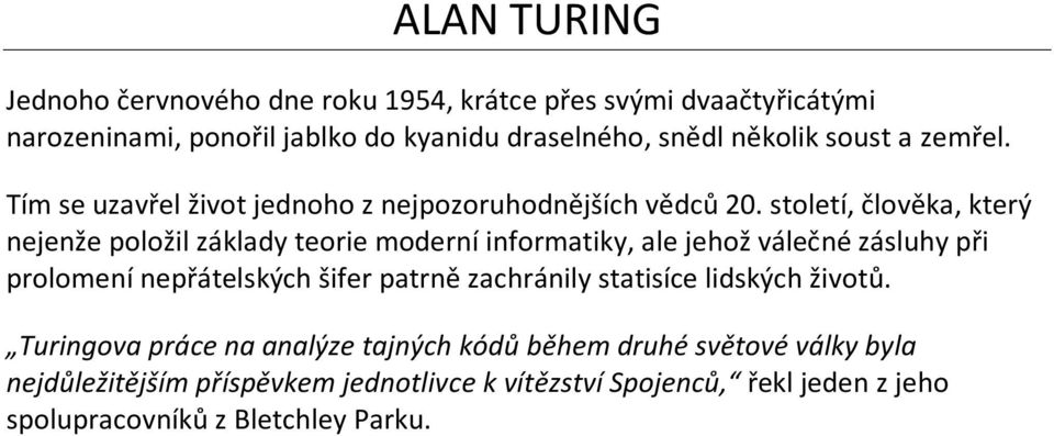století, člověka, který nejenže položil základy teorie moderní informatiky, ale jehož válečné zásluhy při prolomení nepřátelských šifer patrně
