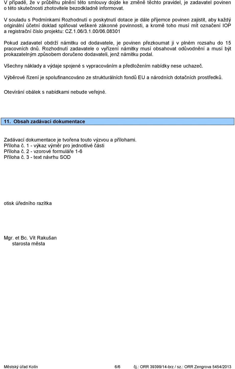 registrační číslo projektu: CZ.1.06/3.1.00/06.08301 Pokud zadavatel obdrží námitku od dodavatele, je povinen přezkoumat ji v plném rozsahu do 15 pracovních dnů.