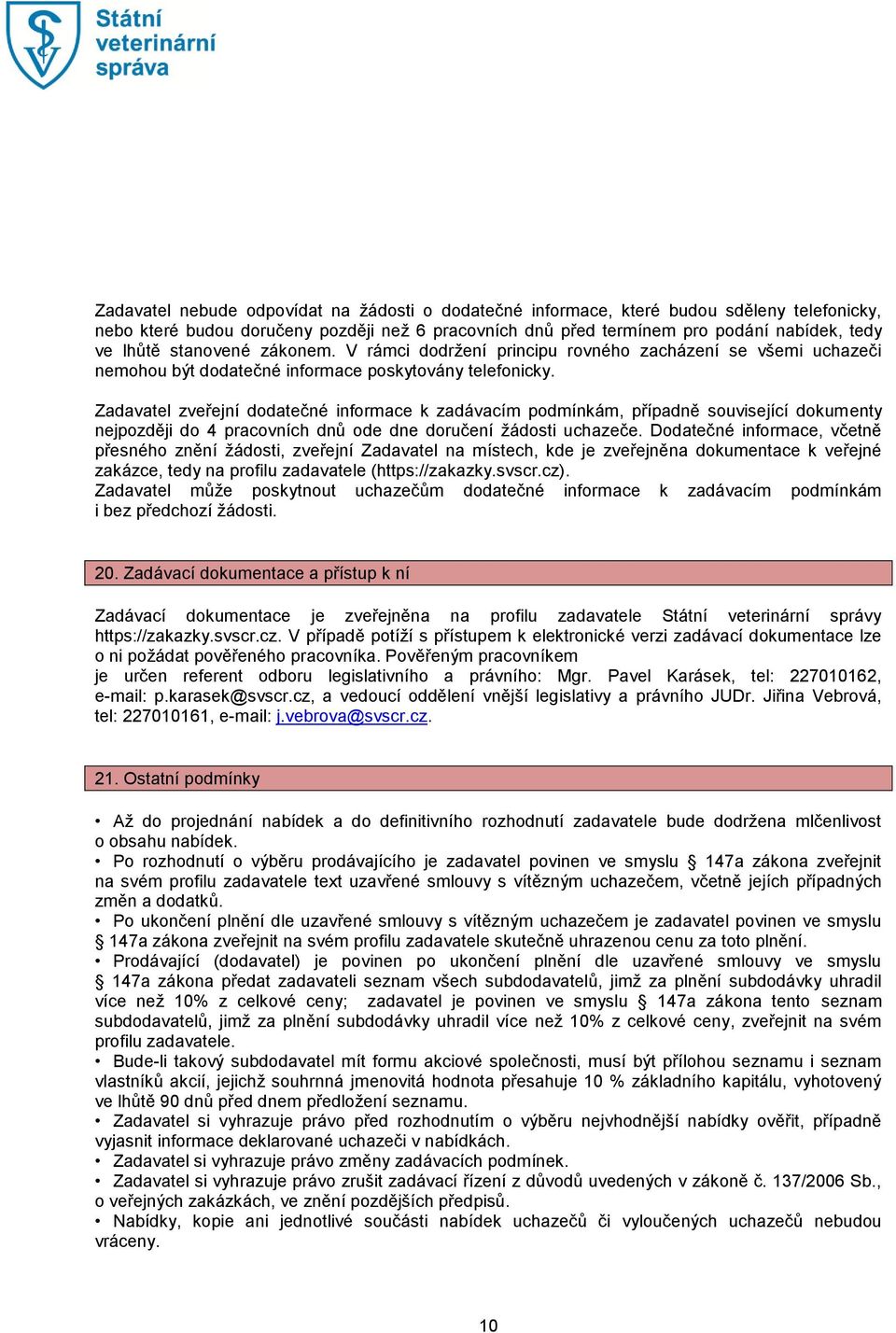 Zadavatel zveřejní dodatečné informace k zadávacím podmínkám, případně související dokumenty nejpozději do 4 pracovních dnů ode dne doručení žádosti uchazeče.