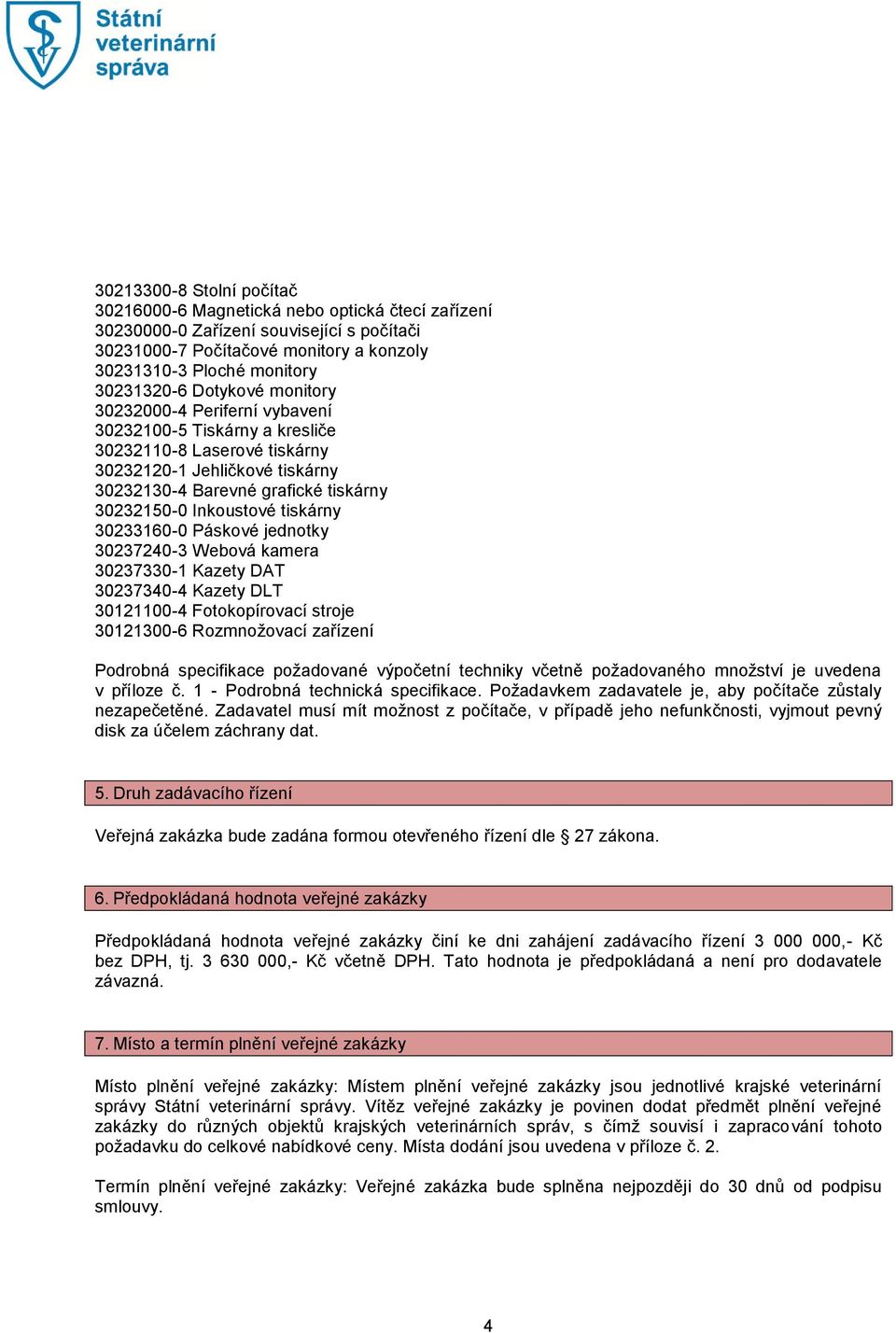 tiskárny 30233160-0 Páskové jednotky 30237240-3 Webová kamera 30237330-1 Kazety DAT 30237340-4 Kazety DLT 30121100-4 Fotokopírovací stroje 30121300-6 Rozmnožovací zařízení Podrobná specifikace