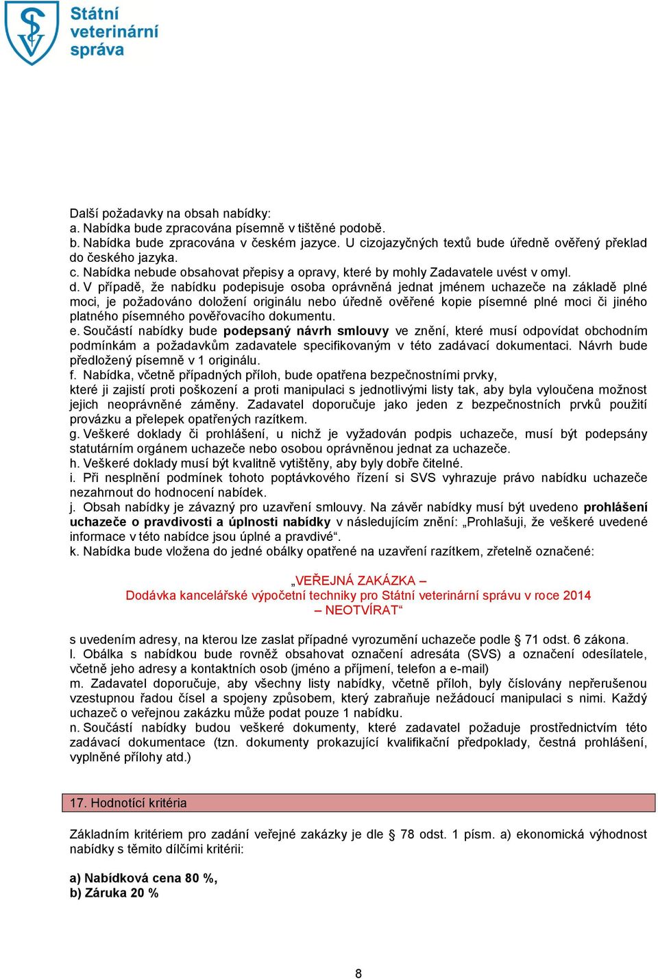 V případě, že nabídku podepisuje osoba oprávněná jednat jménem uchazeče na základě plné moci, je požadováno doložení originálu nebo úředně ověřené kopie písemné plné moci či jiného platného písemného