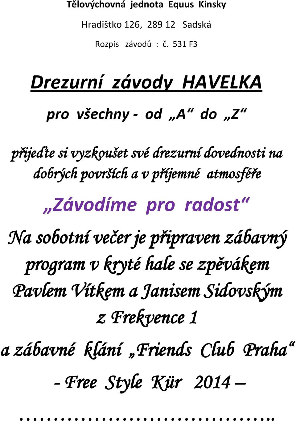 dobrých površích a v příjemné atmosféře Závodíme pro radost Na sobotní večer je připraven zábavný program