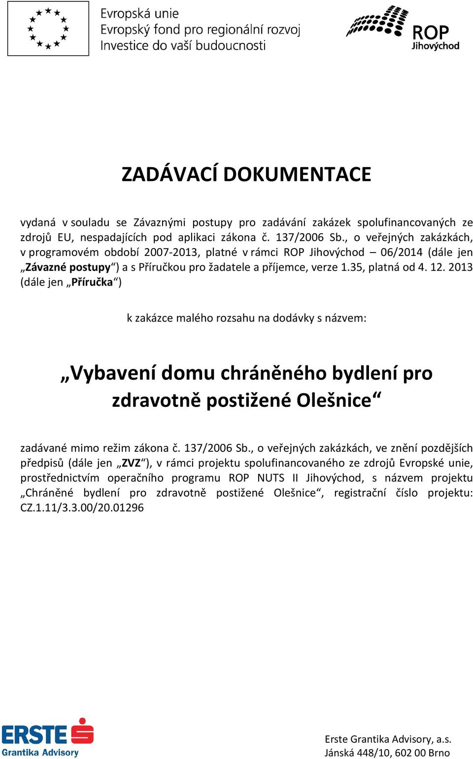 2013 (dále jen Příručka ) k zakázce malého rozsahu na dodávky s názvem: Vybavení domu chráněného bydlení pro zdravotně postižené Olešnice zadávané mimo režim zákona č. 137/2006 Sb.