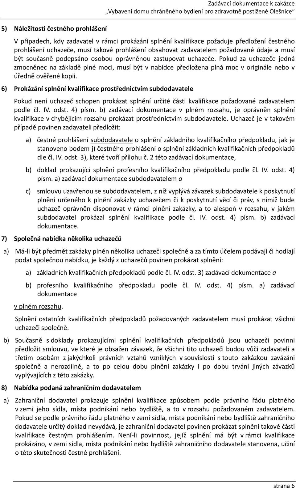 Pokud za uchazeče jedná zmocněnec na základě plné moci, musí být v nabídce předložena plná moc v originále nebo v úředně ověřené kopii.