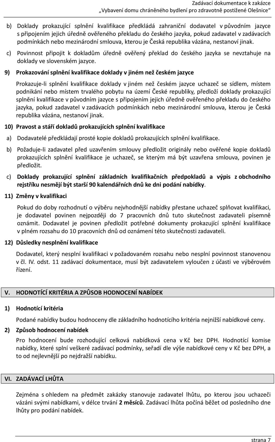 9) Prokazování splnění kvalifikace doklady v jiném než českém jazyce Prokazuje-li splnění kvalifikace doklady v jiném než českém jazyce uchazeč se sídlem, místem podnikání nebo místem trvalého pobytu