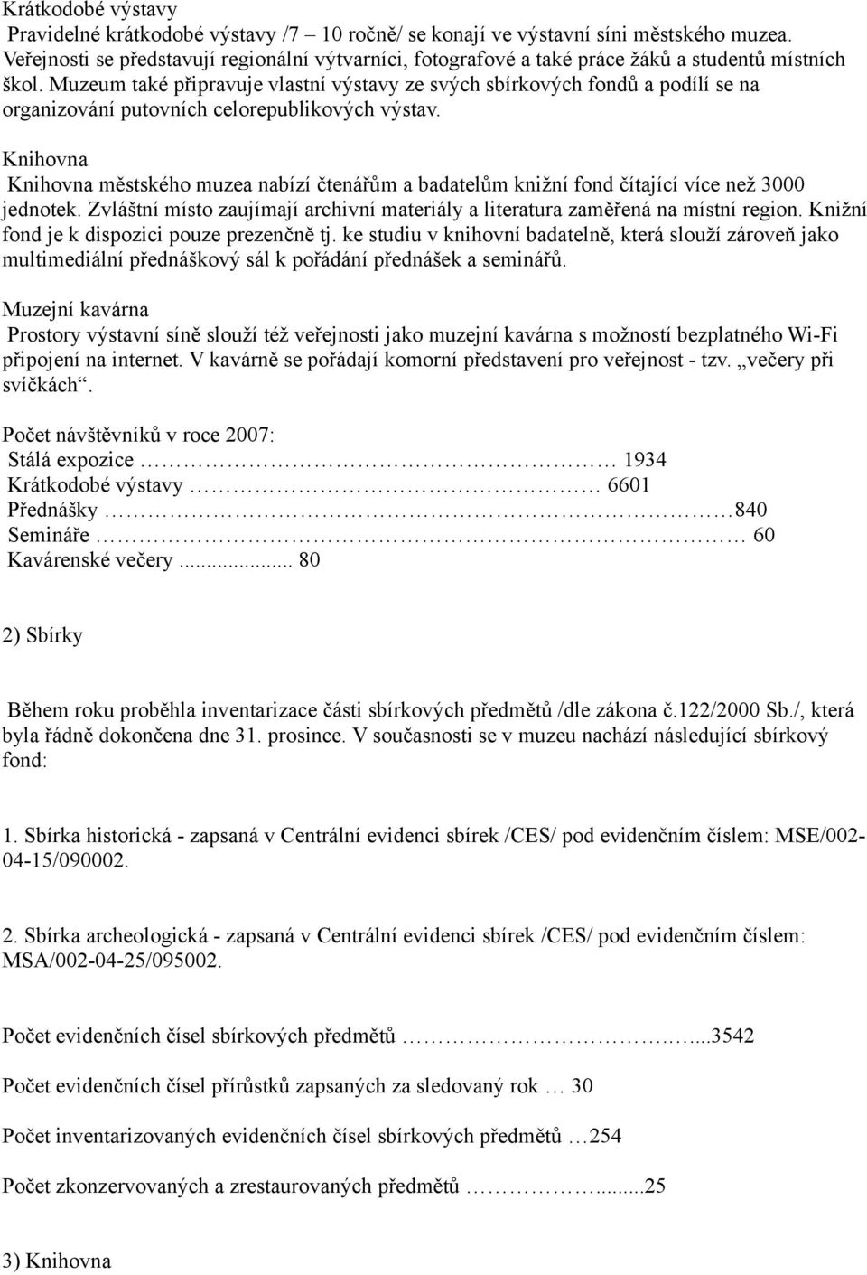 Muzeum také připravuje vlastní výstavy ze svých sbírkových fondů a podílí se na organizování putovních celorepublikových výstav.