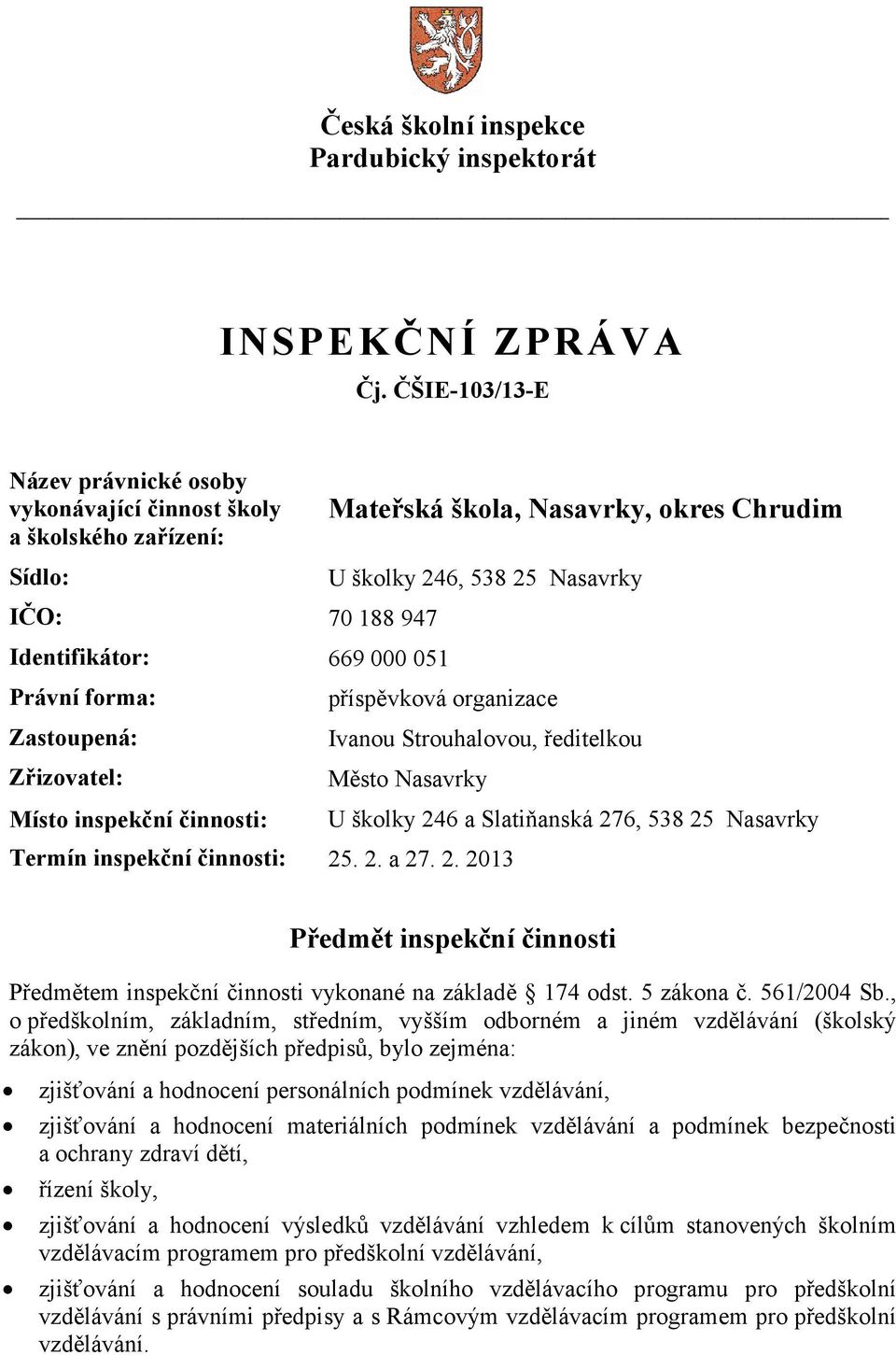 000 051 Právní forma: příspěvková organizace Zastoupená: Ivanou Strouhalovou, ředitelkou Zřizovatel: Město Nasavrky Místo inspekční činnosti: U školky 246 a Slatiňanská 276, 538 25 Nasavrky Termín