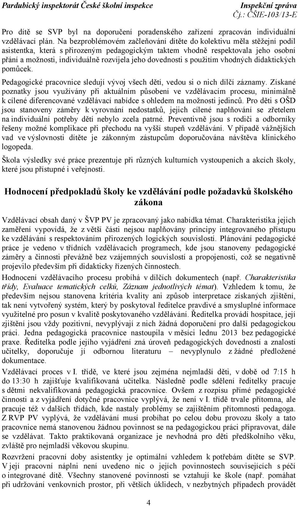 dovednosti s použitím vhodných didaktických pomůcek. Pedagogické pracovnice sledují vývoj všech dětí, vedou si o nich dílčí záznamy.