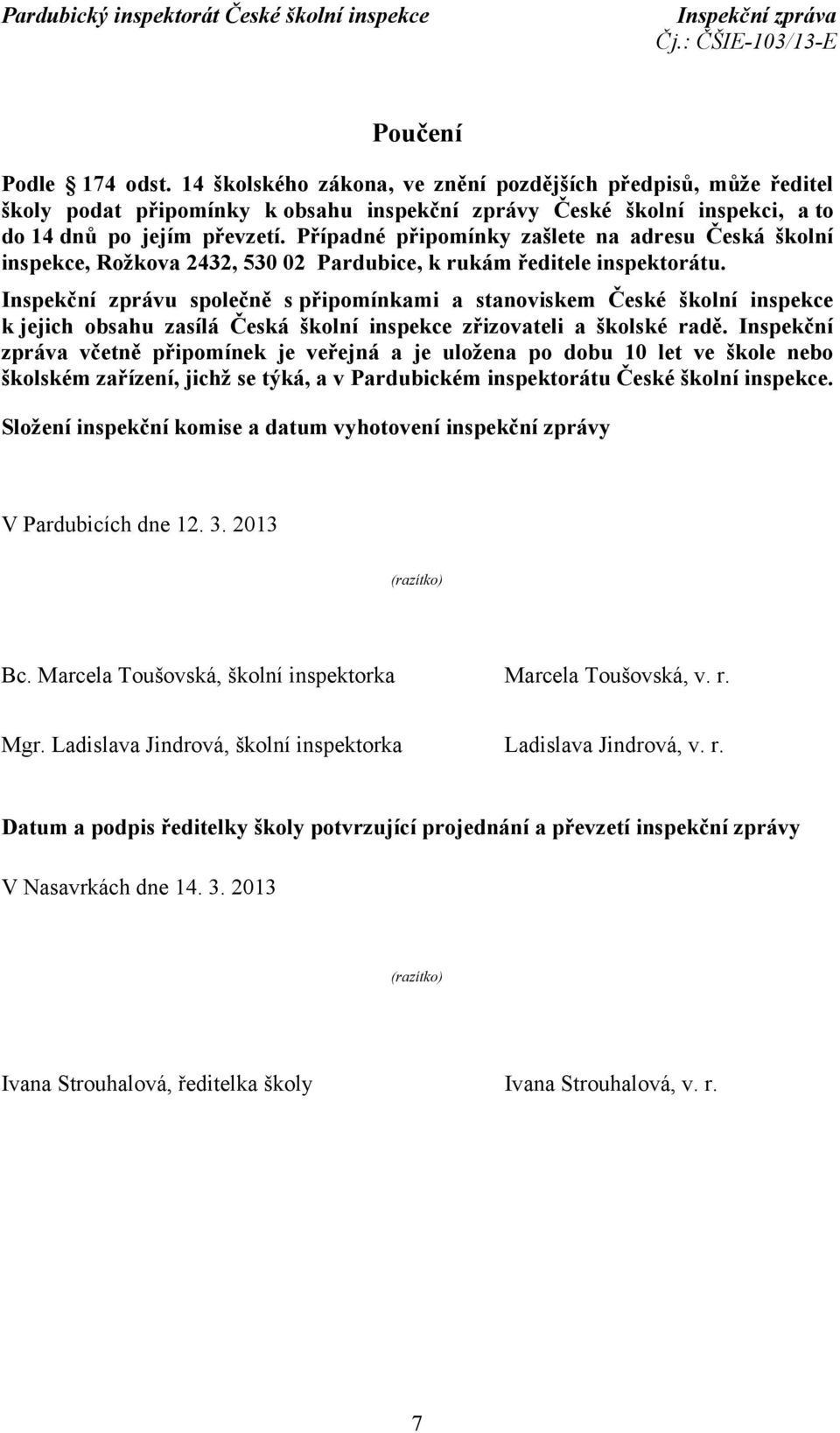 Inspekční zprávu společně s připomínkami a stanoviskem České školní inspekce k jejich obsahu zasílá Česká školní inspekce zřizovateli a školské radě.